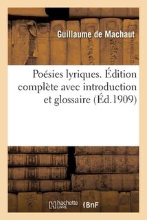 Poesies Lyriques. Edition Complete Avec Introduction Et Glossaire - Guillaume De Machaut (ISBN 9782019724825)
