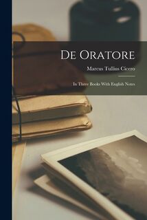De Oratore: In Three Books With English Notes - Marcus Tullius Cicero (ISBN 9781016261173)