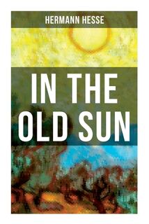 In the Old Sun: A Rediscovered Tale - Hermann Hesse (ISBN 9788027275076)