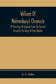 William Of Malmesbury'S Chronicle Of The Kings Of England. From The Earliest Period To The Reign Of King Stephen - J. A Giles (ISBN 9789354410888)