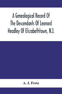A Genealogical Record Of The Descendants Of Leonard Headley Of Elizabethtown, N.J. - A. J Fretz (ISBN 9789354411625)