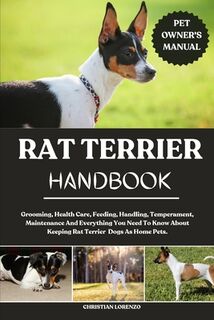 Rat Terrier Handbook: Grooming, Health Care, Feeding, Handling, Temperament, Maintenance And Everything You Need To Know About Keeping Rat Terrier Dog - Christian Lorenzo (ISBN 9798288308031)