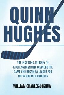 Quinn Hughes: The Inspiring Journey of a Defenseman Who Changed the Game and Became a Leader for the Vancouver Canucks - William Charles Joshua (ISBN 9798316727568)