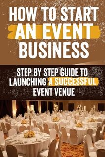 How to Start an Event Venue Business: Comprehensive Guide to Planning, Designing, and Managing Successful Event Spaces for Weddings, Corporate Events, - Danita Pauline (ISBN 9798335315357)