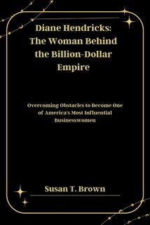 Diane Hendricks: The Woman Behind the Billion-Dollar Empire: Overcoming Obstacles to Become One of America's Most Influential Businesswomen - Susan T. Brown (ISBN 9798343418262)
