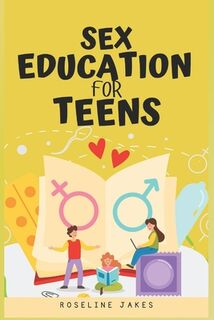 Sex Education for Teens: Insightful Advice on Sexuality, Consent, and Safety - Roseline Jakes (ISBN 9798329636758)