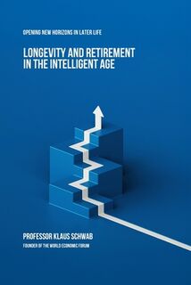 Longevity and Retirement in the Intelligent Age - Klaus Schwab (ISBN 9782970198802)