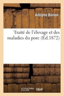 Traite de l'Elevage Et Des Maladies Du Porc - Adolphe Benion (ISBN 9782329605746)