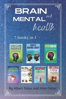 Brain and Mental Health: 7 books in 1. Vagus Nerve + Cognitive Behavioral Therapy for Anxiety + Overthinking + Strategies to Overcome Stress + - Alan Dieter (ISBN 9798650058908)