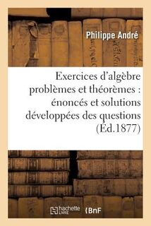 Exercices d'Algebre Problemes Et Theoremes: Enonces Et Solutions Developpees Des Questions - Andre (ISBN 9782019540999)
