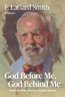 God Before Me, God Behind Me: Pivotal Moments Shaping a Spiritual Journey - F. Lagard Smith (ISBN 9798988042549)