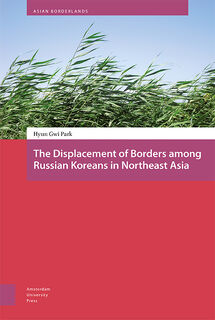 The Displacement of Borders among Russian Koreans in Northeast Asia - Hyun-Gwi Park (ISBN 9789089649980)