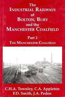 The Industrial Railways of Bolton, Bury and the Manchester Coalfield. part 2 - C. H. A. Townley (ISBN 9781870754323)