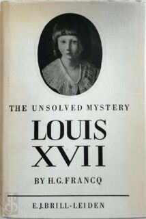 Louis the Seventeenth, the unsolved mystery “Louis XVII the unsolved mystery” - Henri G. Francq