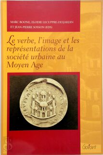 Le verbe, l'image et les représentations de la société urbaine au Moyen Age - Marc Boone, Jean-Pierre Sosson (ISBN 9789044112498)