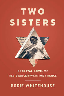 Two Sisters: Betrayal, Love, and Resistance in Wartime France - Rosie Whitehouse (ISBN 9781454954293)