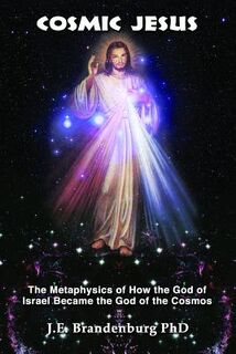 Cosmic Jesus: The Metaphysics of How the God of Israel Became the God of the Cosmos - J. E. Brandenburg (ISBN 9781939149176)