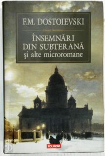 Însemnări din subterană şi alte microromane - F.M. Dostojevski (ISBN 9789734606825)