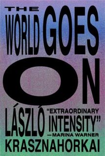The World Goes On - Laszlo Krasznahorkai (ISBN 9780811237512)