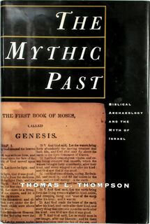 The Mythic Past: Biblical Archaeology and the myth of Israel - Thomas L. Thompson (ISBN 9780465006229)