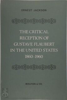 The critical reception of Gustave Flaubert in the United States, 1860-1960 - Ernest Jackson