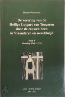 De verering van de Heilige Lutgart van Tongeren door de eeuwen heen in Vlaanderen en wereldwijd - Herman Waterschoot