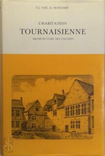 L'habitation tournaisienne du XIe au XVIIIe siècle - Eugène-Justin Soil de Moriamé