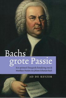 Bachs grote passie - Ad de Keyzer (ISBN 9789492093059)