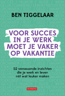 Voor succes in je werk moet je vaker op vakantie - B. Tiggelaar (ISBN 9789083099767)