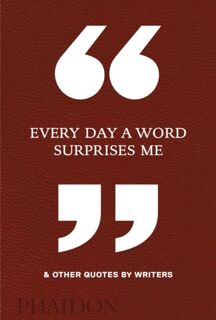 Every Day a Word Surprises Me & Other Quotes by Writers - Phaidon Editors (ISBN 9780714875811)
