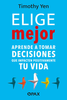 Elige Mejor / Choose Better: Aprende a Tomar Decisiones Que Impacten Positivamente Tu Vida / Learn to Make Choices That Positively Impact Your Life - Timothy Yen (ISBN 9786077136118)