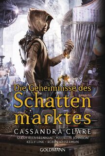 Die Geheimnisse des Schattenmarktes - Cassandra Clare, Sarah Rees Brennan, Maureen Johnson, Kelly Link (ISBN 9783442491315)