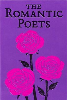 Romantic Poets - John Keats, George Gordon Byron, Percy Bysshe Shelley, William Wordsworth (ISBN 9781667212395)