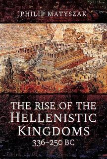 The Rise of the Hellenistic Kingdoms 336-250 BC - Philip Matyszak (ISBN 9781473874763)