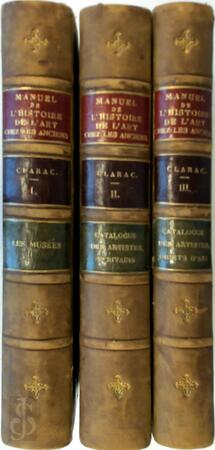 Manuel de l'histoire de l'art chez les anciens. Première partie: Description des musées de sculpture antique et moderne du Louvre. Deuxième partie: Catalogue chronologique des artistes, écrivains et personnages célèbres, généalogie des Ptolémée, les famil - Le Cte de Clarac