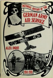 Pictorial History of the German Army Air Service - Alex Imrie (ISBN 0711002002)