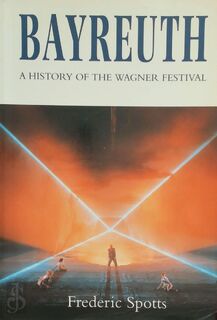 Bayreuth - History of the Wagner Festival - Frederic Spotts (ISBN 9780300066654)