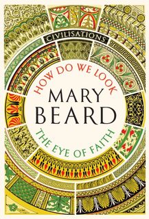 Civilisations: How Do We Look / The Eye of Faith - Mary Beard (ISBN 9781781259993)