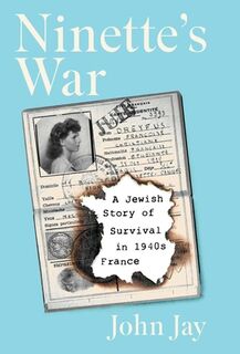 Ninette's War: A Jewish Story of Survival in 1940s France - John Jay (ISBN 9781639369614)