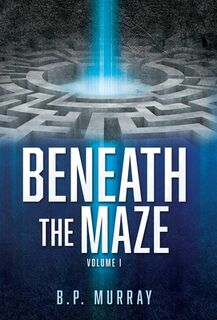 Beneath the Maze: Volume I - B. P. Murray (ISBN 9781662899805)