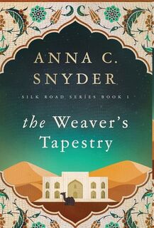 The Weaver's Tapestry: Silk Road Series Book 1 - Anna C. Snyder (ISBN 9798992027020)