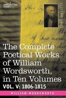 The Complete Poetical Works of William Wordsworth, in Ten Volumes - Vol. V - William Wordsworth (ISBN 9781605202617)