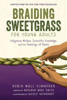 Braiding Sweetgrass for Young Adults: Indigenous Wisdom, Scientific Knowledge, and the Teachings of Plants - Robin Wall Kimmerer (ISBN 9781728458984)