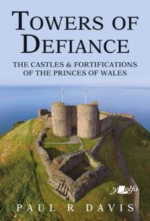 Towers of Defiance - Castles and Fortifications of the Princes of Wales - Paul R. Davis (ISBN 9781912631308)