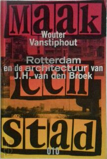 Maak een stad: Rotterdam en de architectuur van J.H. van den Broek - Wouter Vanstiphout (ISBN 9789064503887)