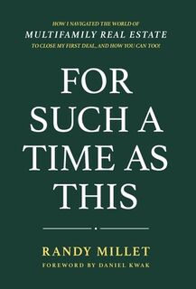 For Such A Time As This: How I Navigated the World of Multifamily Real Estate to Close My First Deal, and You Can Too! - Randy J. Millet (ISBN 9798991527217)