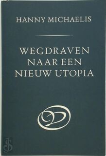 Wegdraven naar een nieuw Utopia [1ste uitgave] - Hanny Michaelis