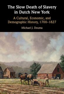 The Slow Death of Slavery in Dutch New York - Michael J. (Georgetown University Douma (ISBN 9781009441377)