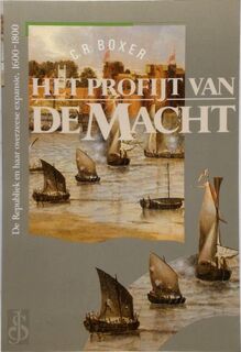 Het profijt van de macht: De Republiek en haar overzeese expansie, 1600-1800 - C.R. Boxer (ISBN 9789051570274)