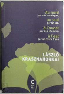 Au nord par une montagne, au sud par un lac, à l'ouest par des chemins, à l'est par un cours d'eau - László Krasznahorkai (ISBN 9782916589541)